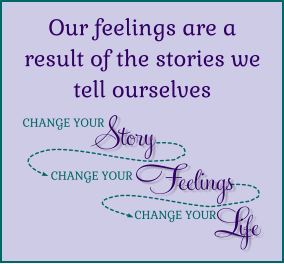 Our feelings are a result of the stories we tell ourselves Story CHANGE YOUR CHANGE YOUR CHANGE YOUR Feelings Life