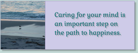Caring for your mind is an important step on the path to happiness.