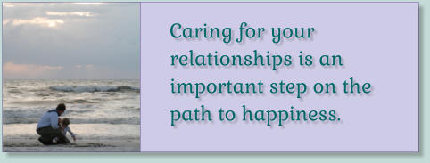 Caring for your relationships is an important step on the path to happiness.
